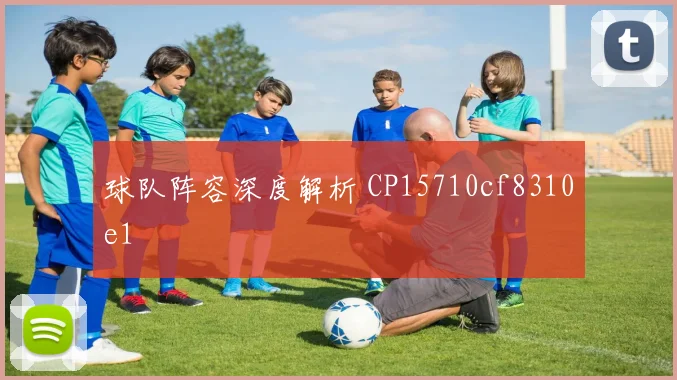 球队阵容深度解析 CP15710cf8310e1