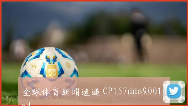 全球体育新闻速递 CP157dde90014a4