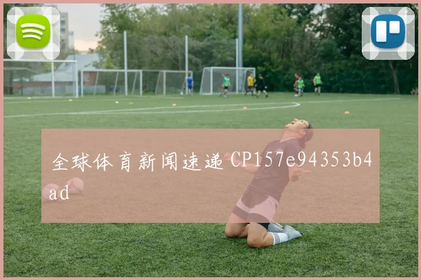 全球体育新闻速递 CP157e94353b4ad